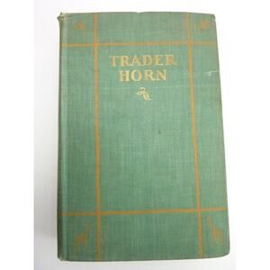 Trader Horn Being the Life and Works of Alfred Aloysius Horn 1927